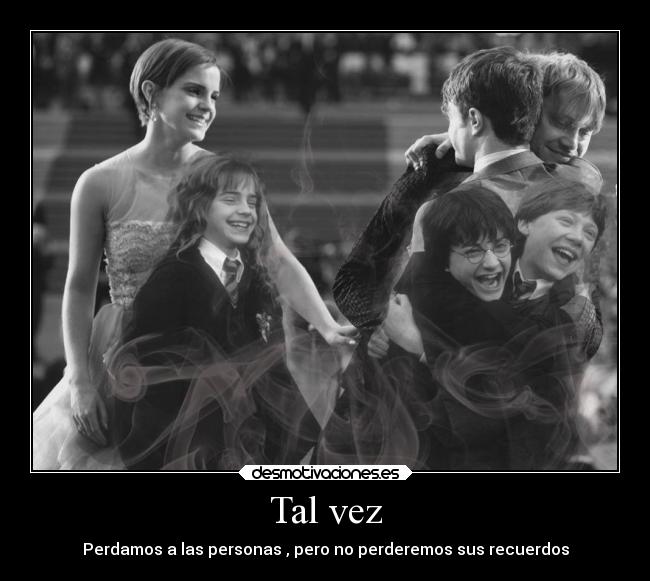 Tal vez - Perdamos a las personas , pero no perderemos sus recuerdos