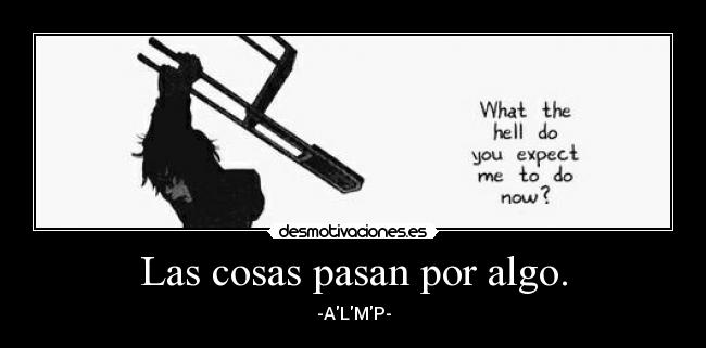 Las cosas pasan por algo. -