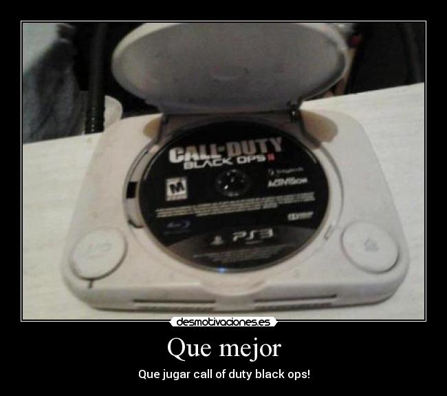 Que mejor - Que jugar call of duty black ops!