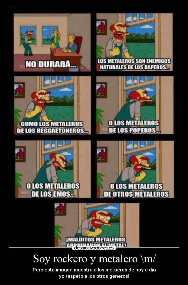 Soy rockero y metalero \m/ - Pero esta imagen muestra a los metaeros de hoy e dia
yo respeto a los otros generos!