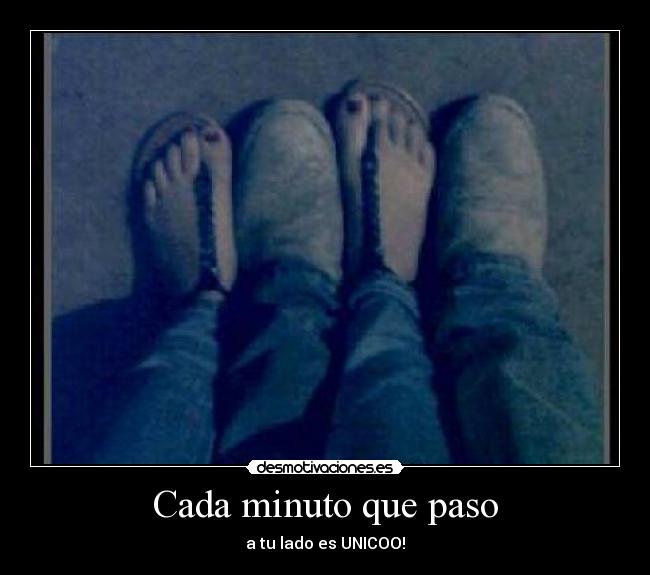 Cada minuto que paso - a tu lado es UNICOO!