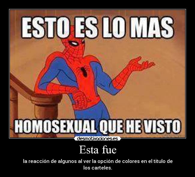 Esta fue - la reacción de algunos al ver la opción de colores en el titulo de
los carteles.