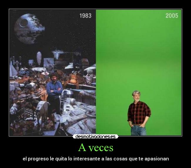 A veces - el progreso le quita lo interesante a las cosas que te apasionan