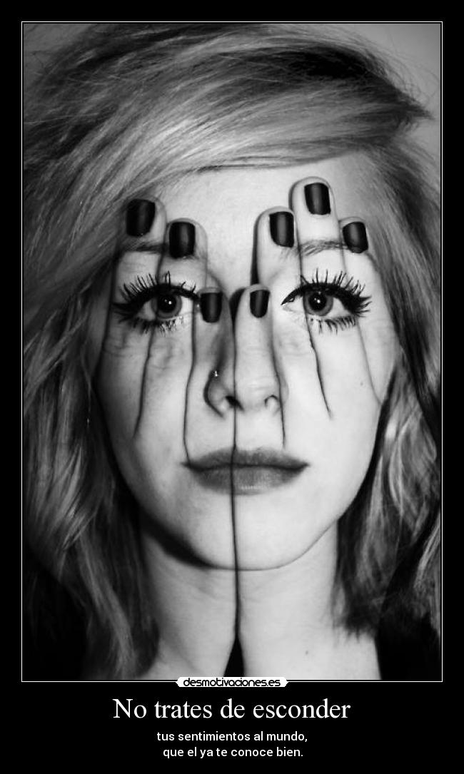 No trates de esconder - tus sentimientos al mundo,
que el ya te conoce bien.