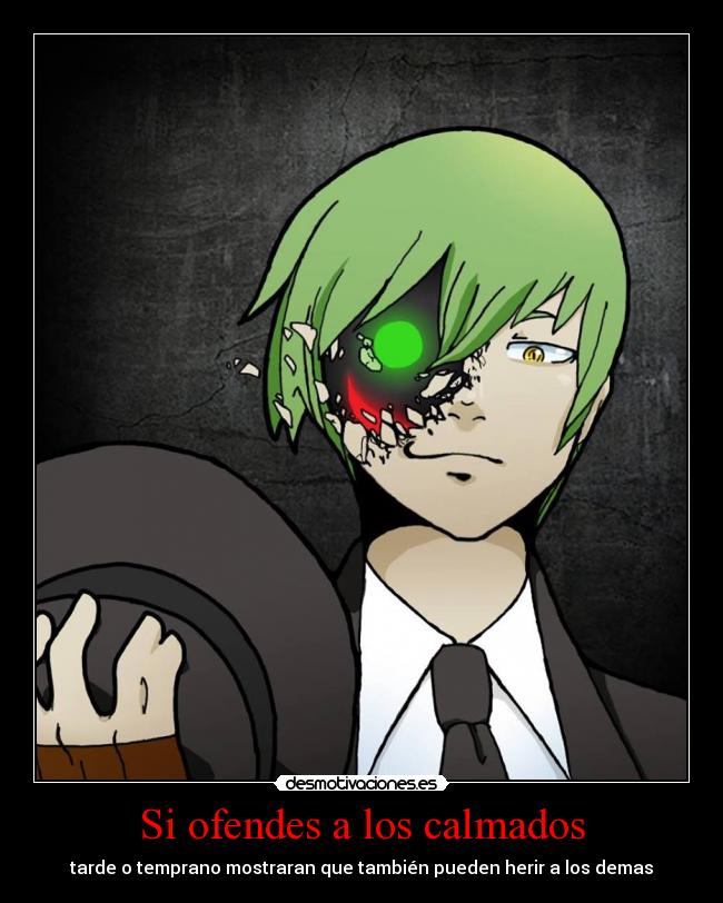 Si ofendes a los calmados - tarde o temprano mostraran que también pueden herir a los demas