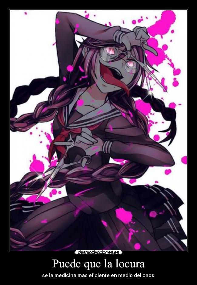 Puede que la locura - se la medicina mas eficiente en medio del caos.