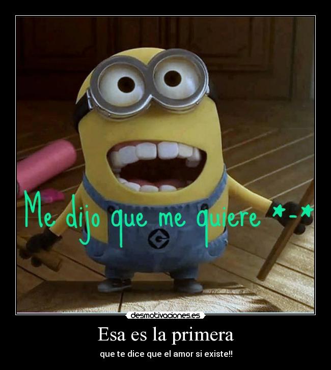 Esa es la primera - que te dice que el amor si existe!!