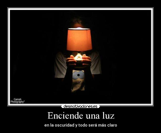 Enciende una luz - en la oscuridad y todo será más claro