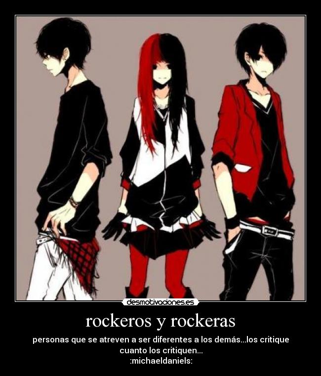 rockeros y rockeras - personas que se atreven a ser diferentes a los demás...los critique
cuanto los critiquen...
:michaeldaniels: