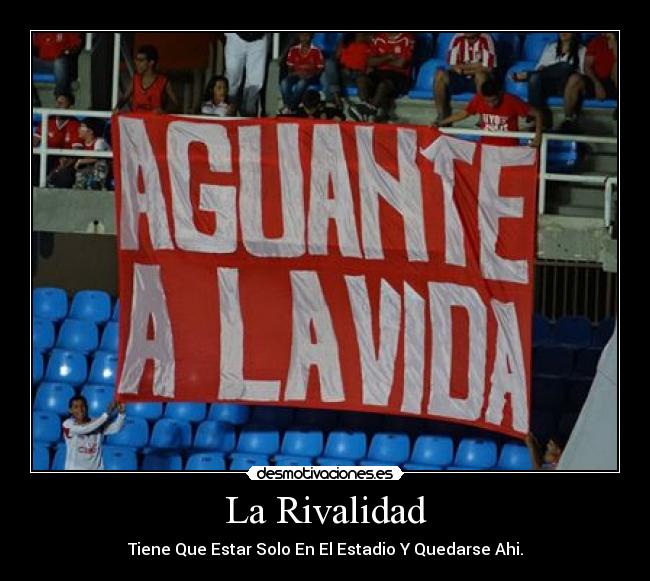 La Rivalidad - Tiene Que Estar Solo En El Estadio Y Quedarse Ahi.