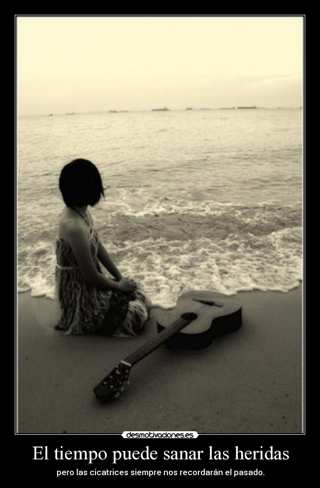El tiempo puede sanar las heridas - pero las cicatrices siempre nos recordarán el pasado.