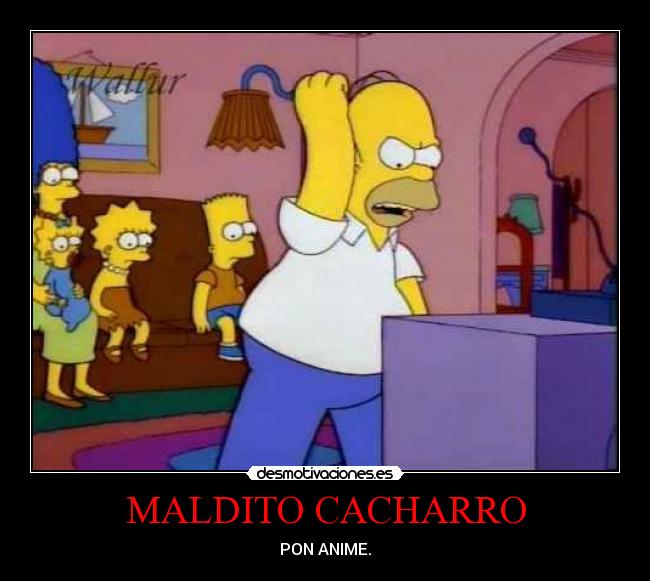 MALDITO CACHARRO - PON ANIME.