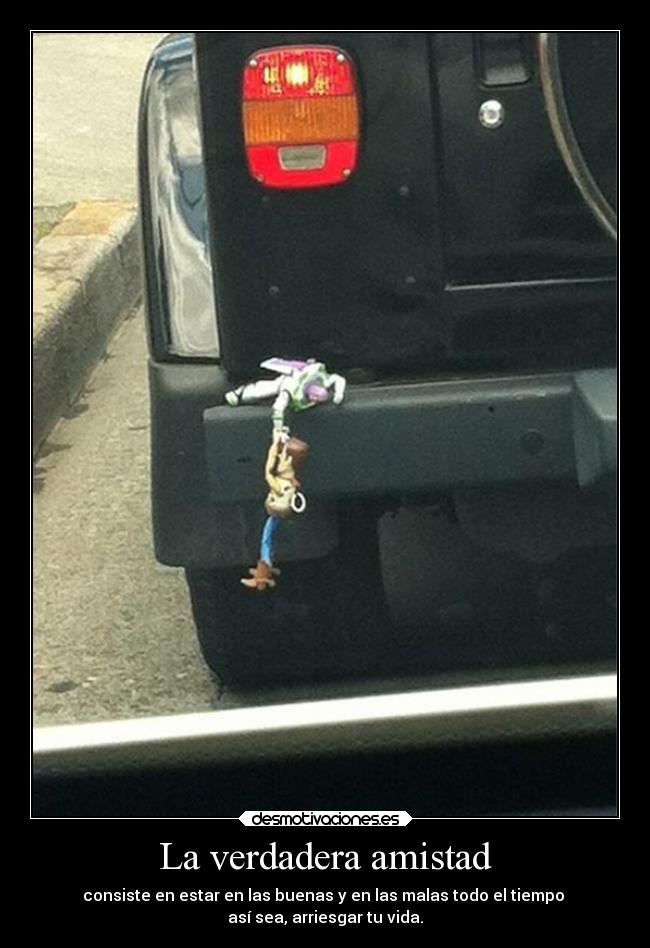 La verdadera amistad - consiste en estar en las buenas y en las malas todo el tiempo 
así sea, arriesgar tu vida.