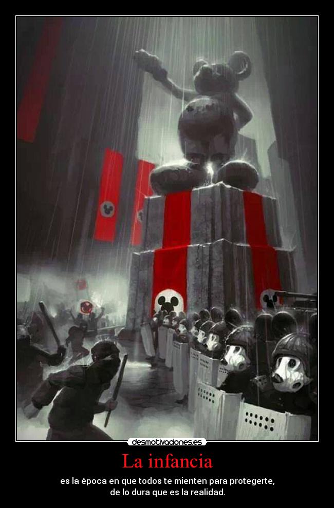 La infancia - es la época en que todos te mienten para protegerte,
de lo dura que es la realidad.