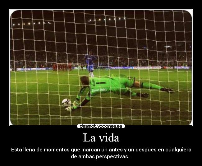 La vida - Esta llena de momentos que marcan un antes y un después en cualquiera
de ambas perspectivas...
