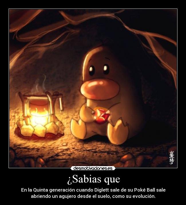 ¿Sabias que - En la Quinta generación cuando Diglett sale de su Poké Ball sale
abriendo un agujero desde el suelo, como su evolución.