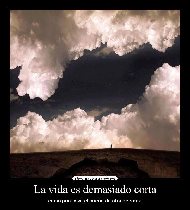 La vida es demasiado corta - como para vivir el sueño de otra persona.