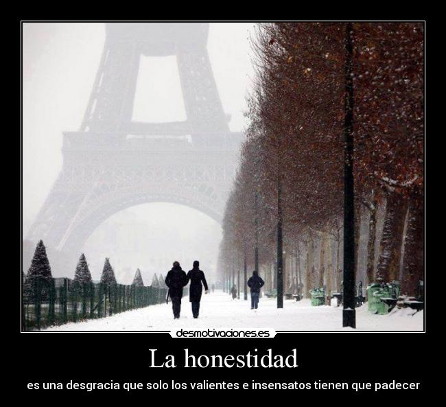 La honestidad - es una desgracia que solo los valientes e insensatos tienen que padecer