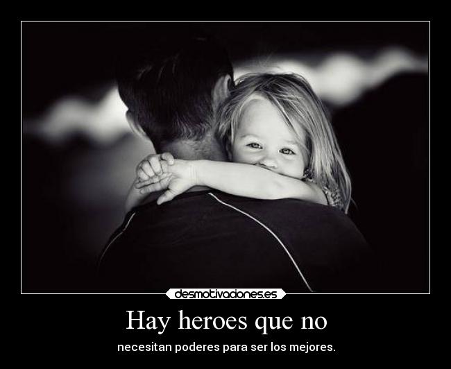 Hay heroes que no - necesitan poderes para ser los mejores.