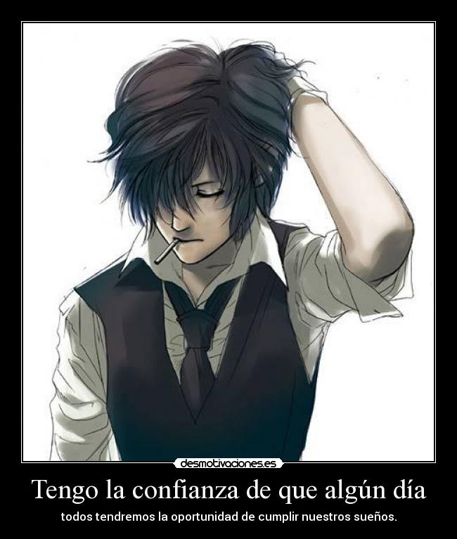 Tengo la confianza de que algún día - todos tendremos la oportunidad de cumplir nuestros sueños.