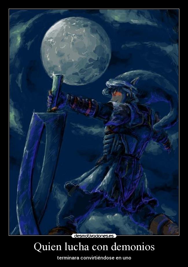 Quien lucha con demonios - terminara convirtiéndose en uno