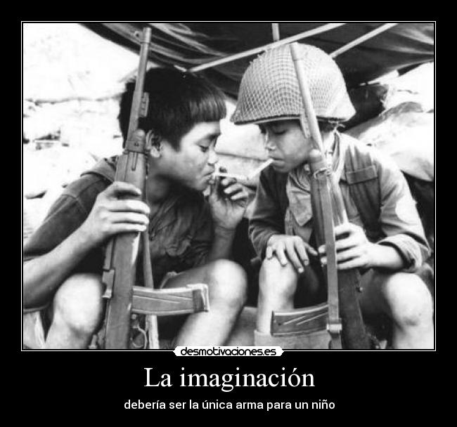 La imaginación - debería ser la única arma para un niño