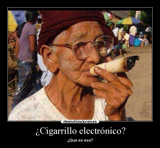 ¿Cigarrillo electrónico? - ¿Que es eso?