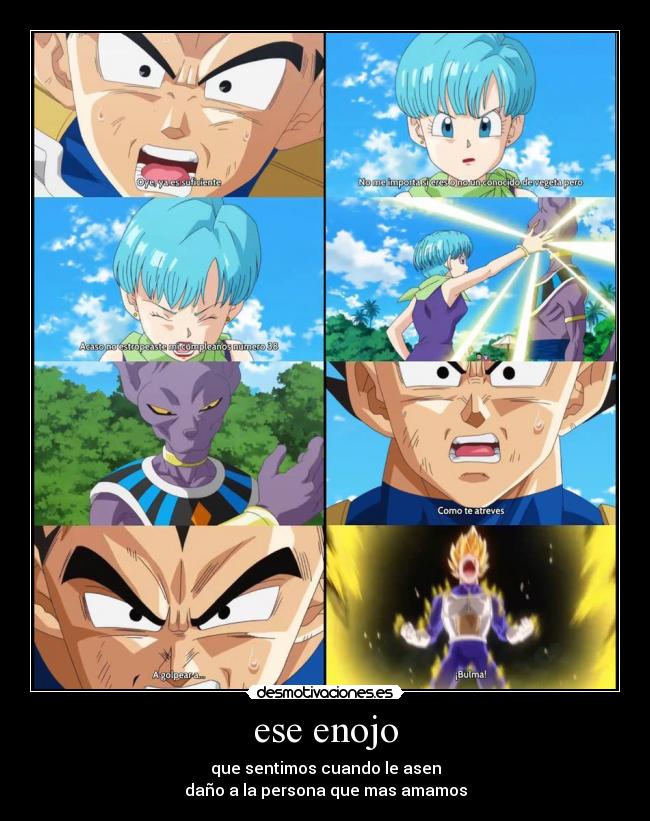 ese enojo - que sentimos cuando le asen
daño a la persona que mas amamos