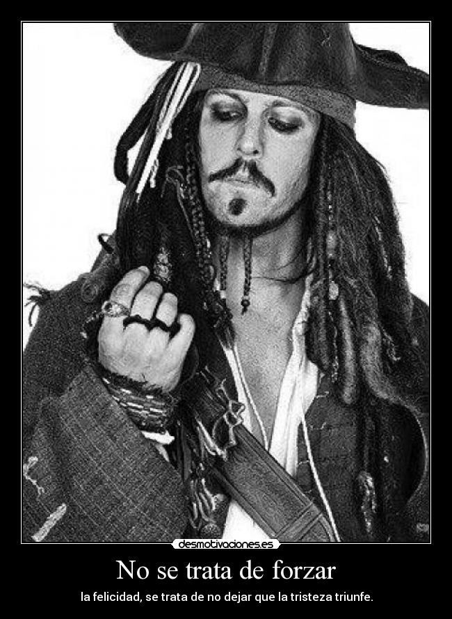 No se trata de forzar - la felicidad, se trata de no dejar que la tristeza triunfe.