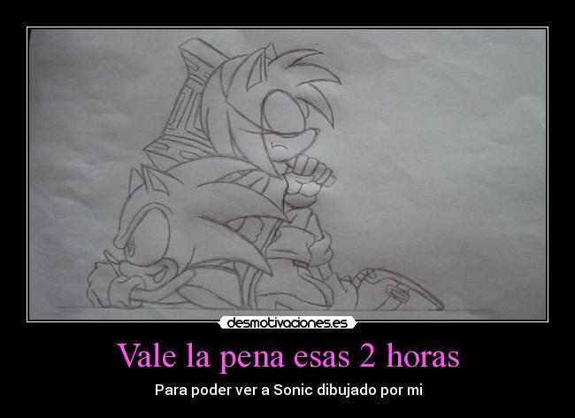 Vale la pena esas 2 horas - Para poder ver a Sonic dibujado por mi