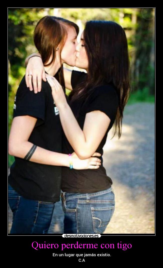 Quiero perderme con tigo - En un lugar que jamás existio.
C.A