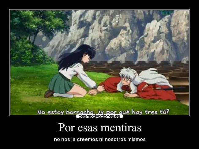 Por esas mentiras - no nos la creemos ni nosotros mismos