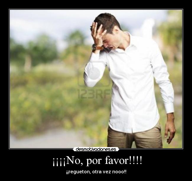 ¡¡¡¡No, por favor!!!! - ¡¡regueton, otra vez nooo!!