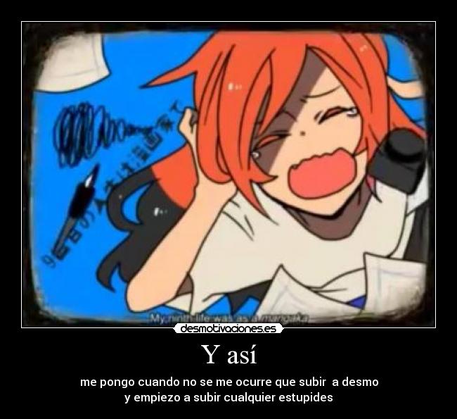 Y así - me pongo cuando no se me ocurre que subir  a desmo
y empiezo a subir cualquier estupides