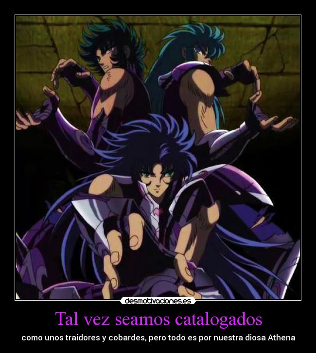 Tal vez seamos catalogados - como unos traidores y cobardes, pero todo es por nuestra diosa Athena