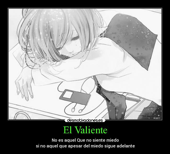El Valiente - No es aquel Que no siente miedo
si no aquel que apesar del miedo sigue adelante