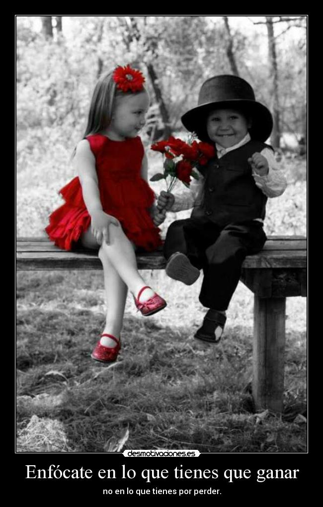 Enfócate en lo que tienes que ganar - no en lo que tienes por perder.