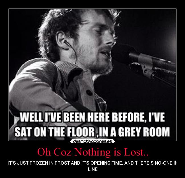 Oh Coz Nothing is Lost.. - ITS JUST FROZEN IN FROST AND ITS OPENING TIME, AND THERES NO-ONE IN
LINE