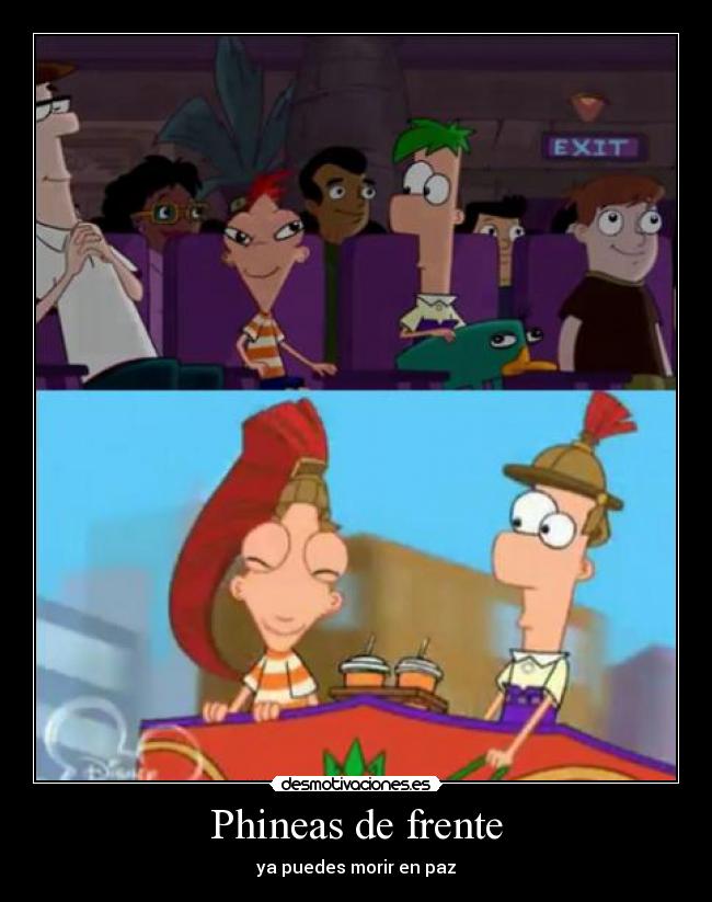 Phineas de frente - ya puedes morir en paz