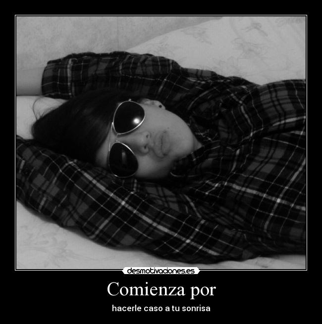Comienza por - hacerle caso a tu sonrisa