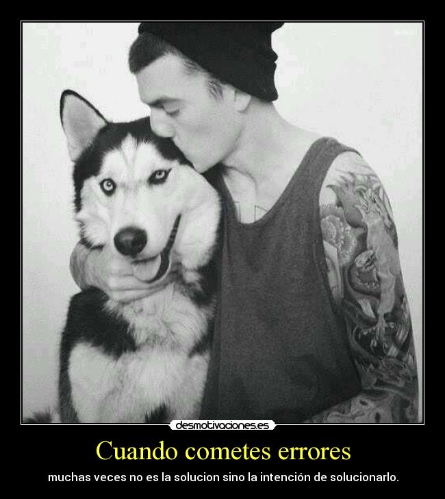 Cuando cometes errores - muchas veces no es la solucion sino la intención de solucionarlo.