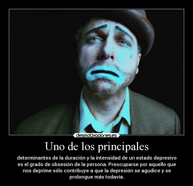 Uno de los principales - determinantes de la duración y la intensidad de un estado depresivo
es el grado de obsesión de la persona. Preocuparse por aquello que
nos deprime sólo contribuye a que la depresión se agudice y se
prolongue más todavía.