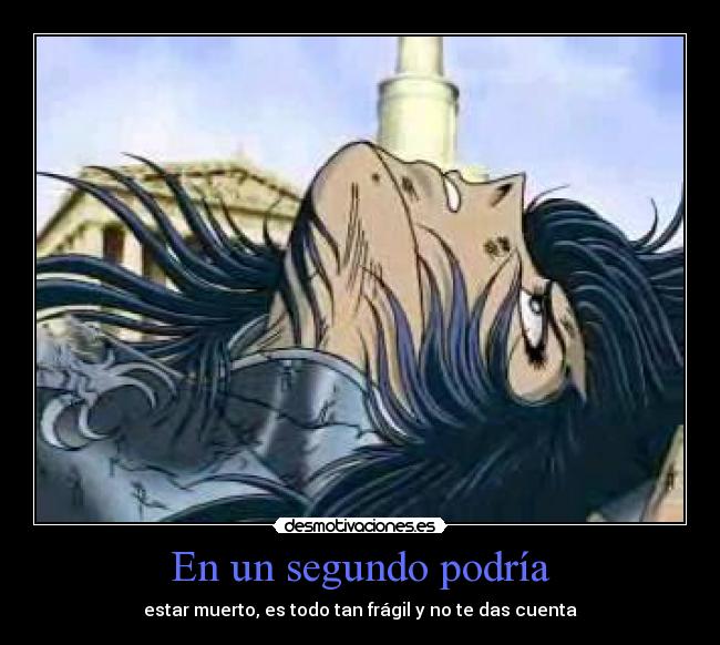 En un segundo podría - estar muerto, es todo tan frágil y no te das cuenta