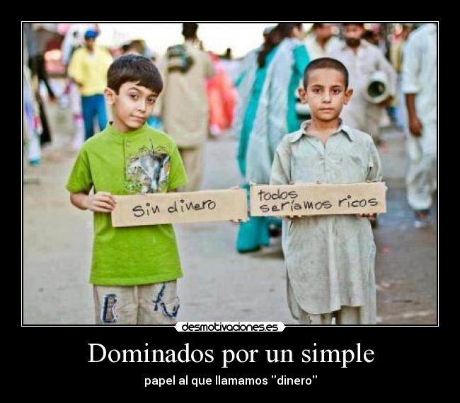 Dominados por un simple - papel al que llamamos dinero