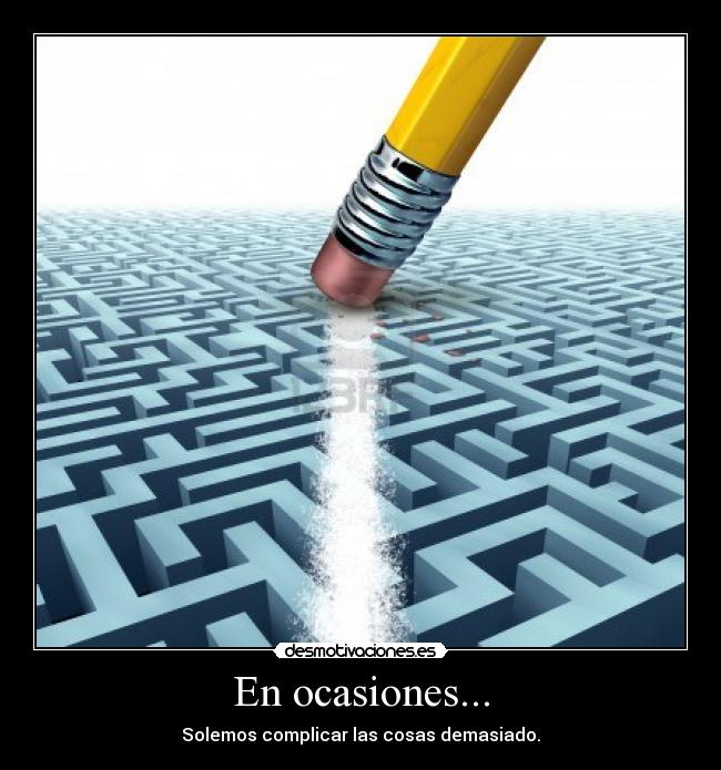 En ocasiones... - Solemos complicar las cosas demasiado.