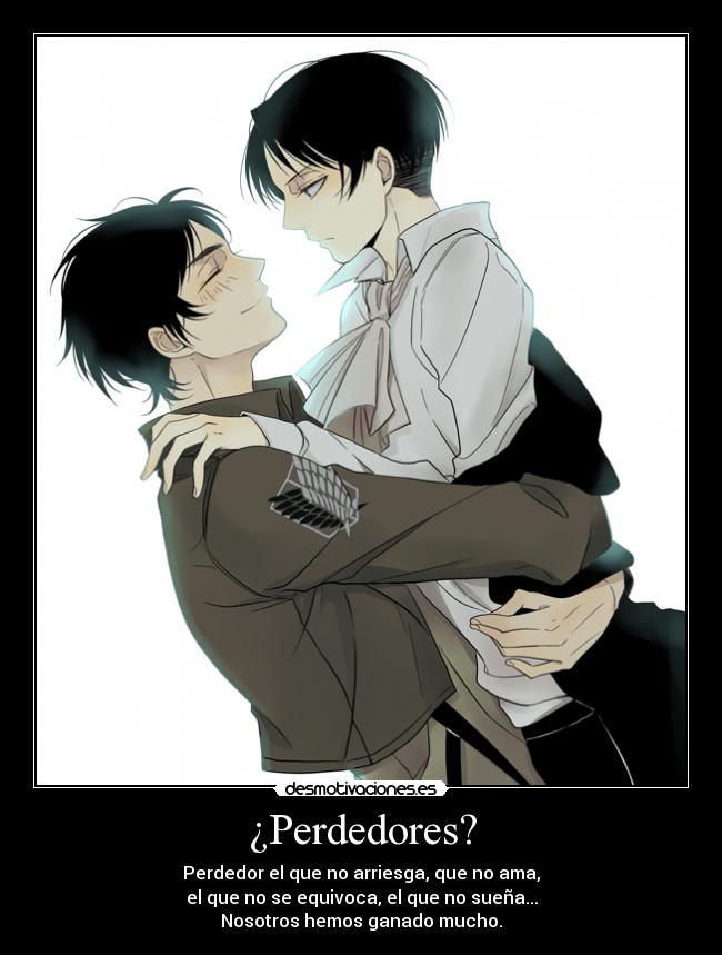 ¿Perdedores? - Perdedor el que no arriesga, que no ama,
el que no se equivoca, el que no sueña...
Nosotros hemos ganado mucho.