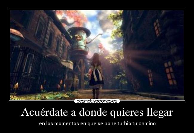 Acuérdate a donde quieres llegar -