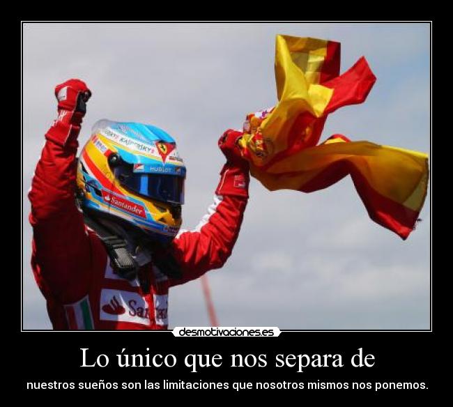 Lo único que nos separa de - nuestros sueños son las limitaciones que nosotros mismos nos ponemos.