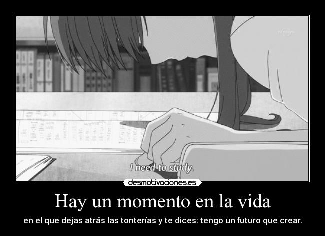 Hay un momento en la vida - en el que dejas atrás las tonterías y te dices: tengo un futuro que crear.