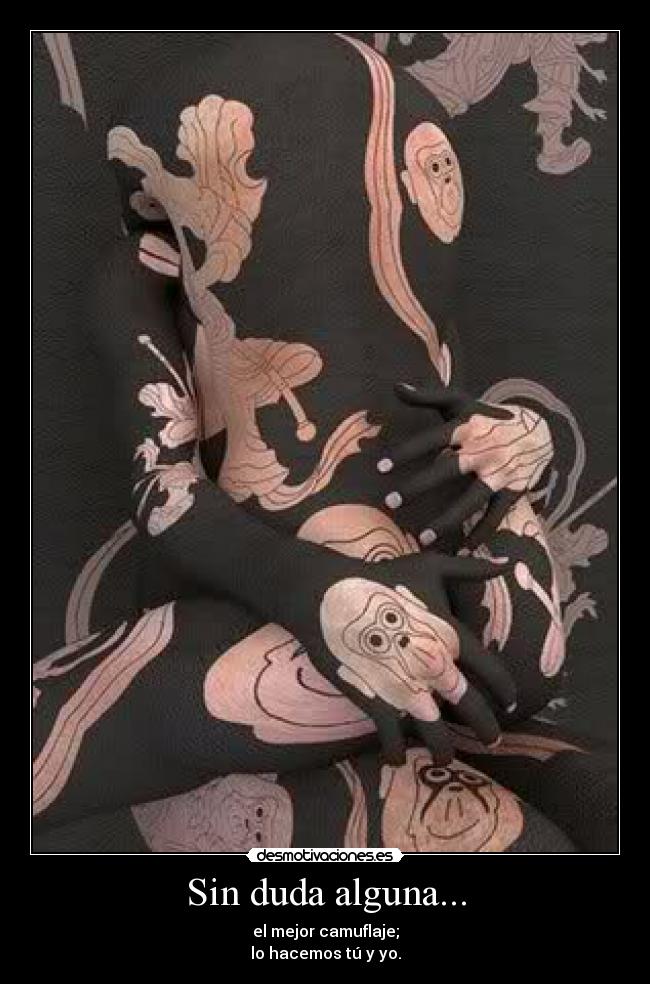 Sin duda alguna... - el mejor camuflaje;
lo hacemos tú y yo.